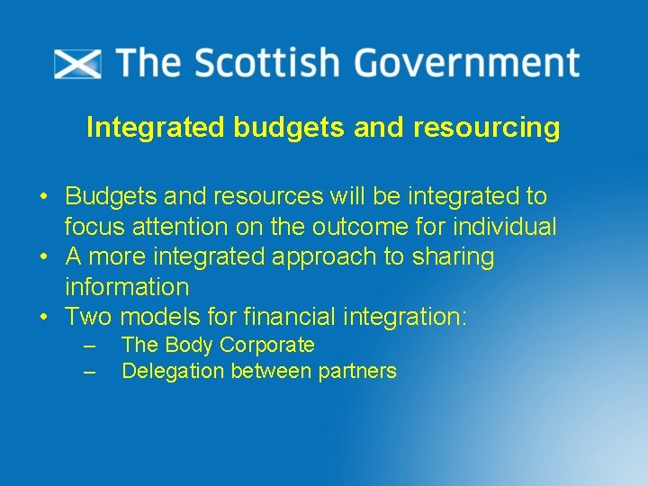 Integrated budgets and resourcing • Budgets and resources will be integrated to focus attention