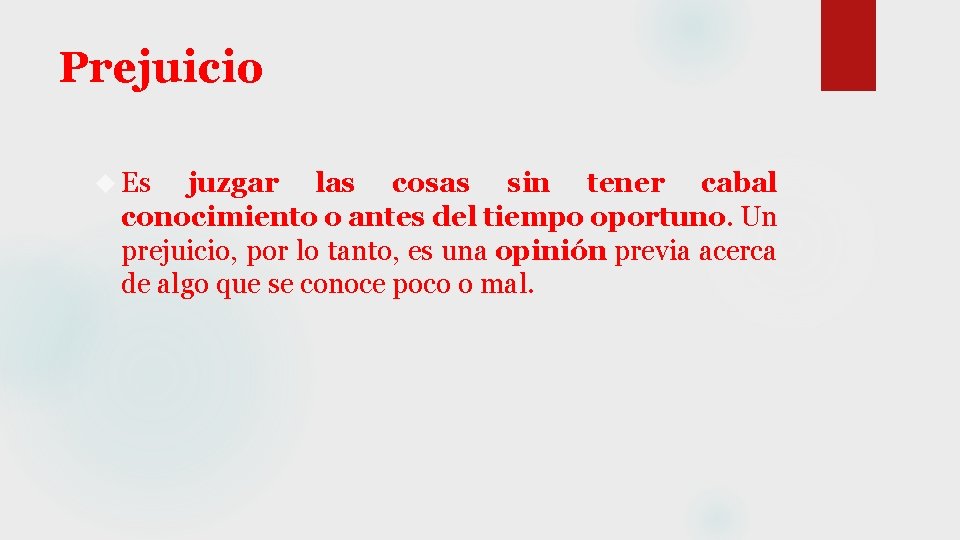 Prejuicio Es juzgar las cosas sin tener cabal conocimiento o antes del tiempo oportuno.