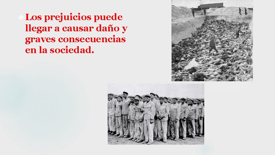  Los prejuicios puede llegar a causar daño y graves consecuencias en la sociedad.