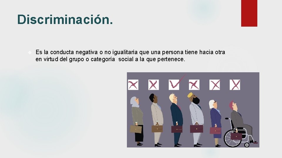 Discriminación. Es la conducta negativa o no igualitaria que una persona tiene hacia otra