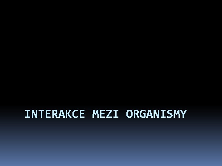 INTERAKCE MEZI ORGANISMY 