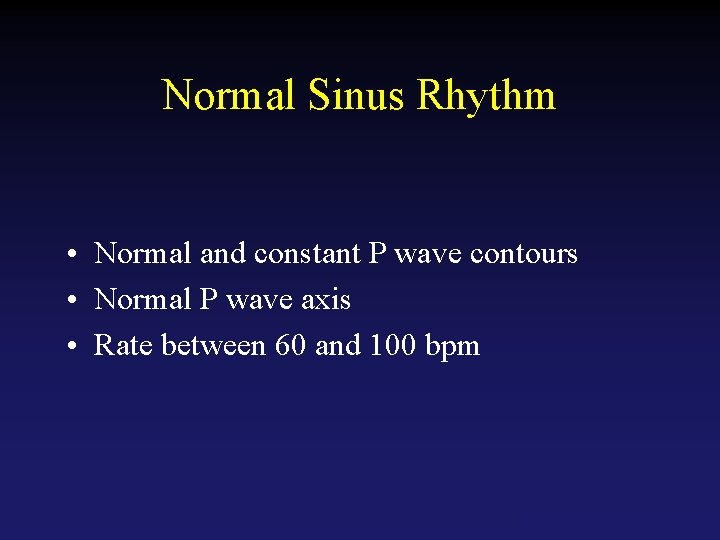 Normal Sinus Rhythm • Normal and constant P wave contours • Normal P wave