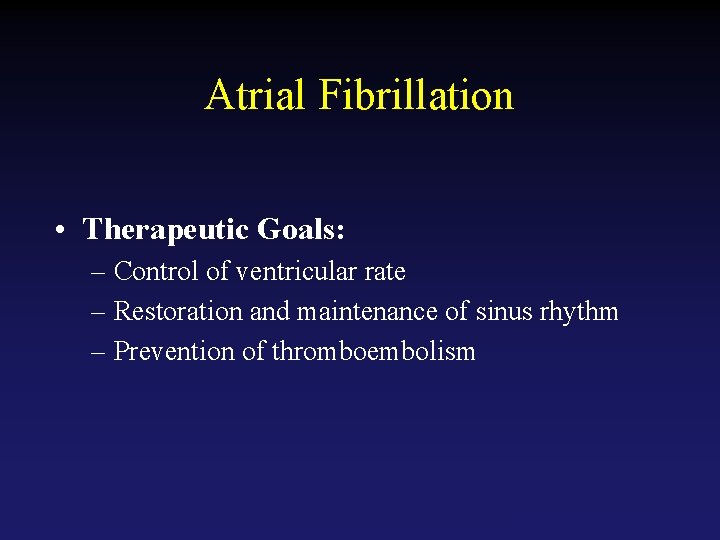 Atrial Fibrillation • Therapeutic Goals: – Control of ventricular rate – Restoration and maintenance