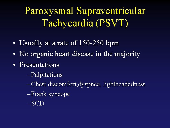 Paroxysmal Supraventricular Tachycardia (PSVT) • Usually at a rate of 150 -250 bpm •