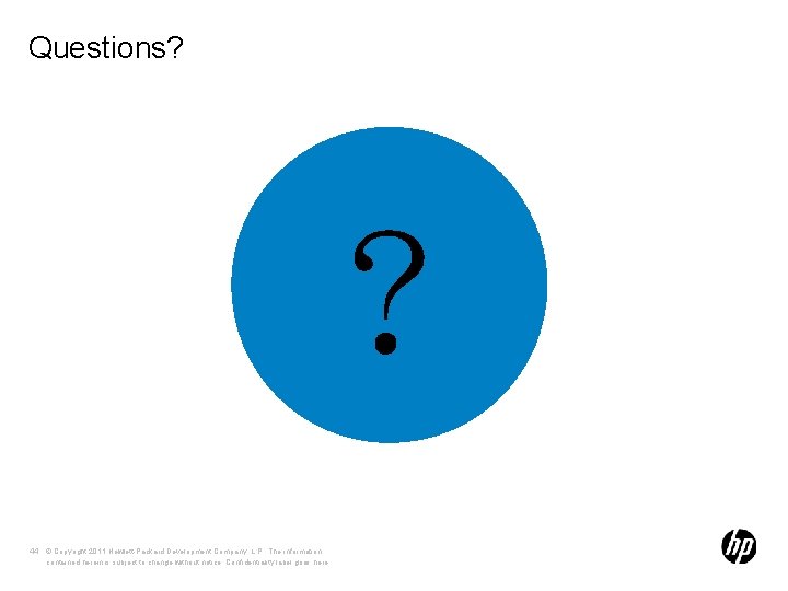 Questions? ? 44 © Copyright 2011 Hewlett-Packard Development Company, L. P. The information contained