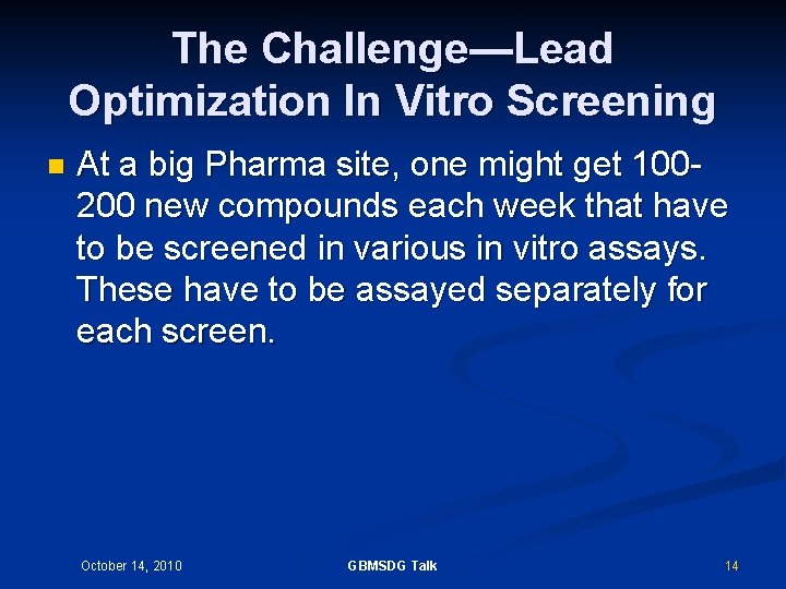 The Challenge—Lead Optimization In Vitro Screening n At a big Pharma site, one might