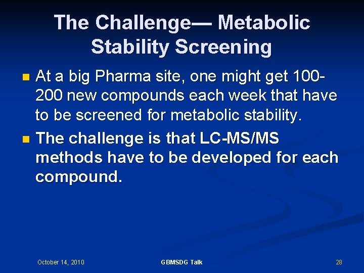 The Challenge— Metabolic Stability Screening At a big Pharma site, one might get 100200