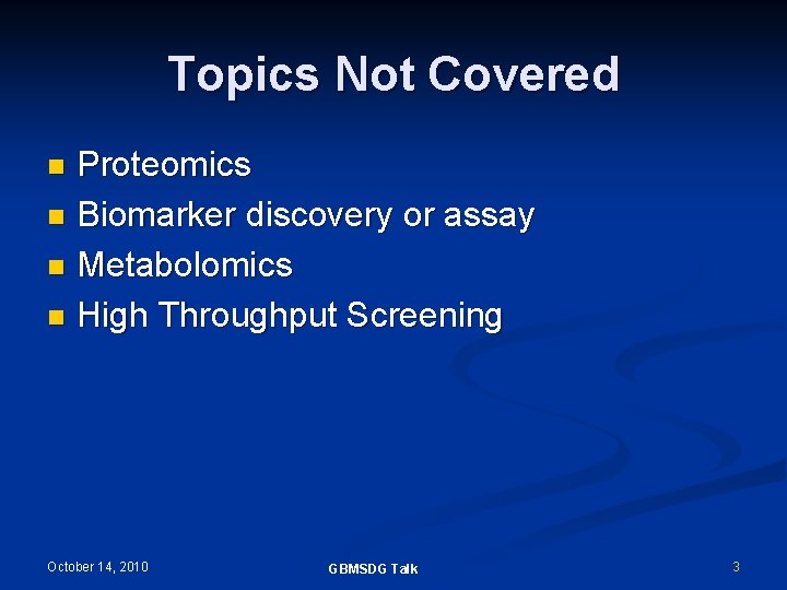 Topics Not Covered Proteomics n Biomarker discovery or assay n Metabolomics n High Throughput