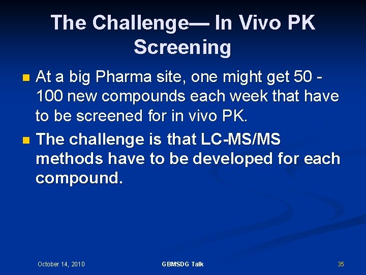 The Challenge— In Vivo PK Screening At a big Pharma site, one might get