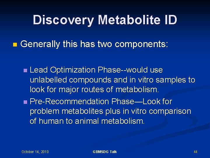 Discovery Metabolite ID n Generally this has two components: Lead Optimization Phase--would use unlabelled