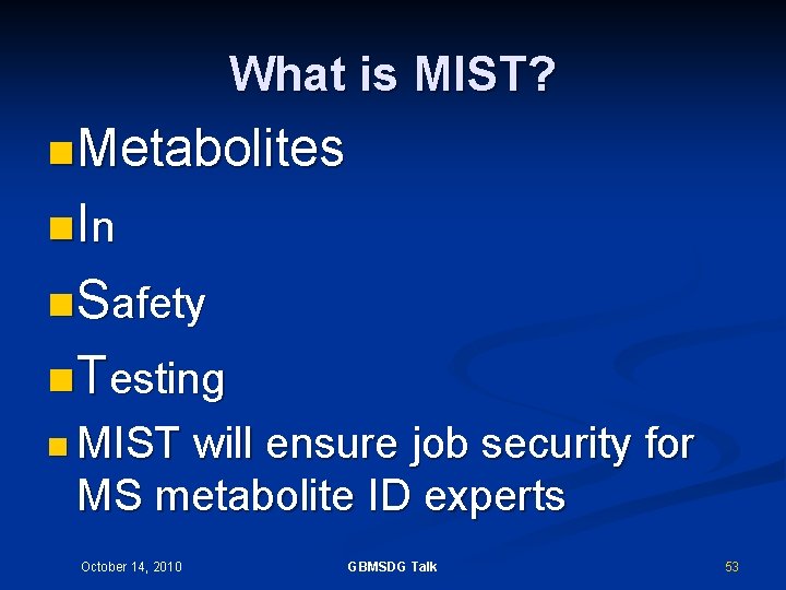 What is MIST? n Metabolites n In n Safety n Testing n MIST will