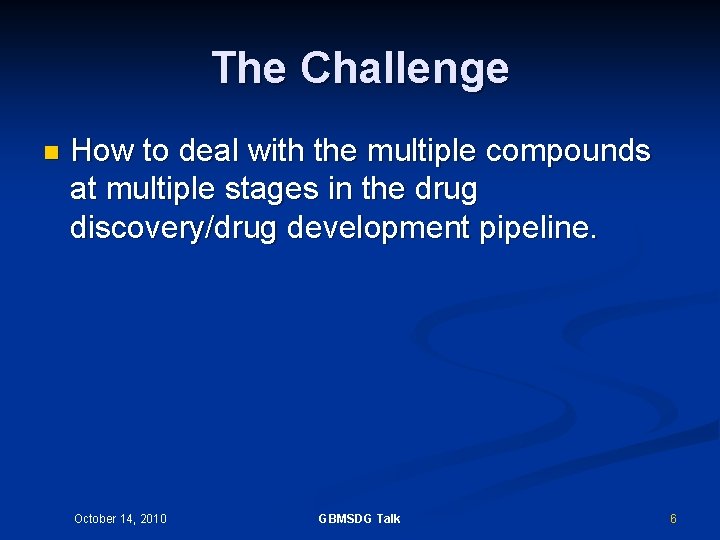 The Challenge n How to deal with the multiple compounds at multiple stages in