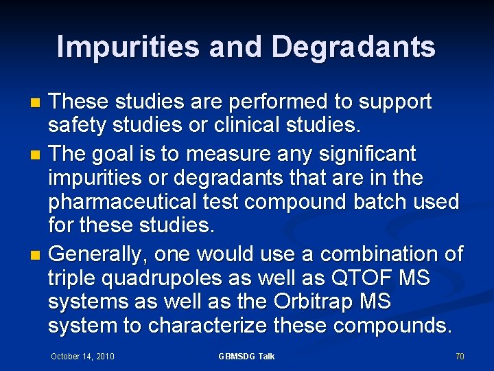 Impurities and Degradants These studies are performed to support safety studies or clinical studies.