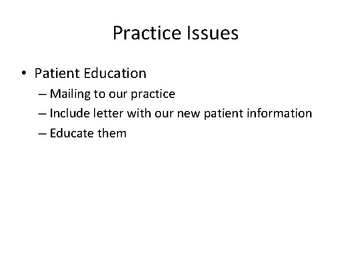 Practice Issues • Patient Education – Mailing to our practice – Include letter with