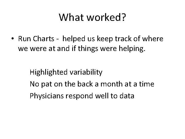 What worked? • Run Charts - helped us keep track of where we were