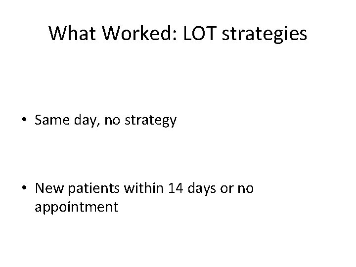 What Worked: LOT strategies • Same day, no strategy • New patients within 14