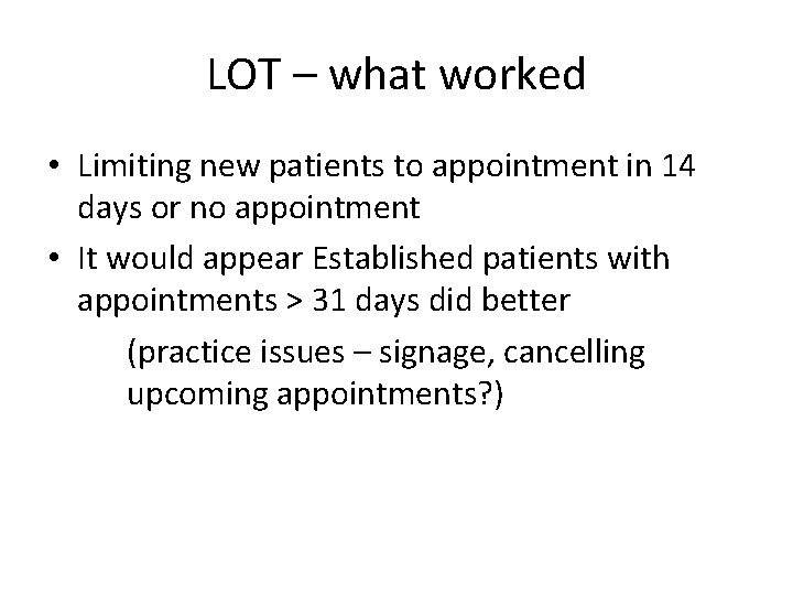 LOT – what worked • Limiting new patients to appointment in 14 days or