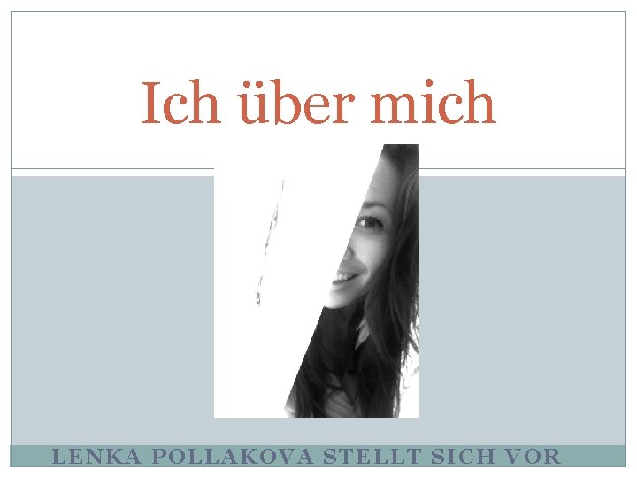 Ich über mich LENKA POLLAKOVA STELLT SICH VOR 