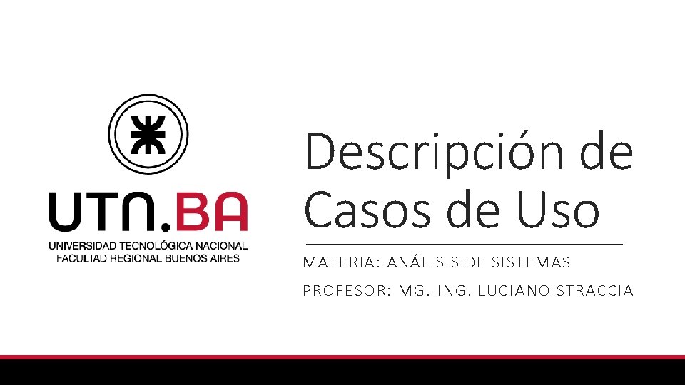 Descripción de Casos de Uso MATERIA: ANÁLISIS DE SISTEMAS PROFESOR: MG. ING. LUCIANO STRACCIA