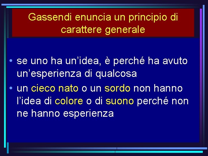 Gassendi enuncia un principio di carattere generale • se uno ha un’idea, è perché