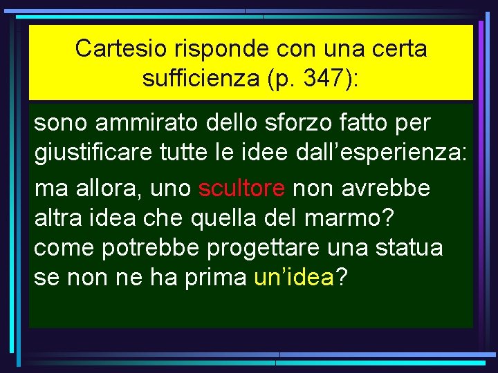 Cartesio risponde con una certa sufficienza (p. 347): sono ammirato dello sforzo fatto per