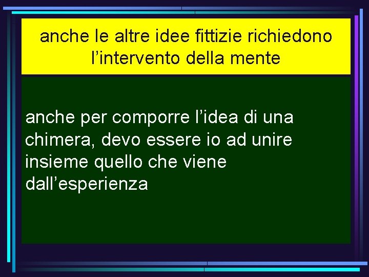 anche le altre idee fittizie richiedono l’intervento della mente anche per comporre l’idea di