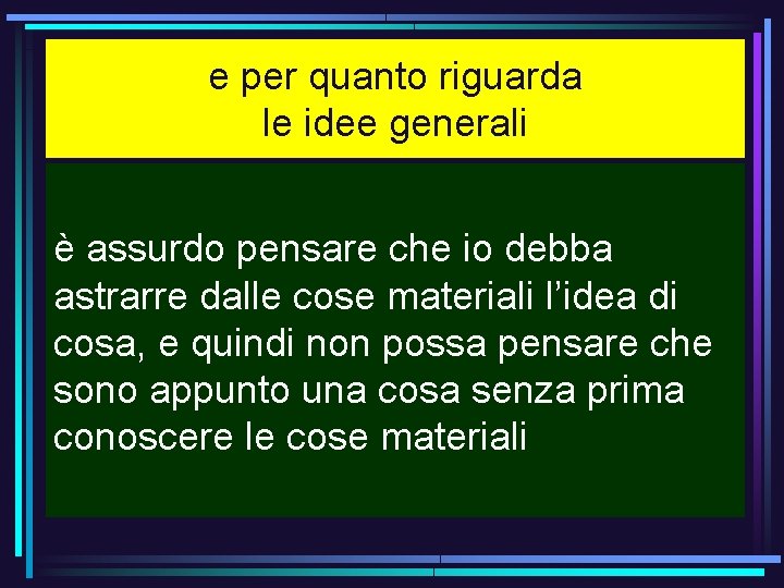 e per quanto riguarda le idee generali è assurdo pensare che io debba astrarre