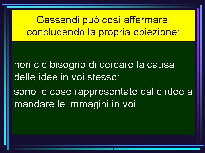 Gassendi può così affermare, concludendo la propria obiezione: non c’è bisogno di cercare la