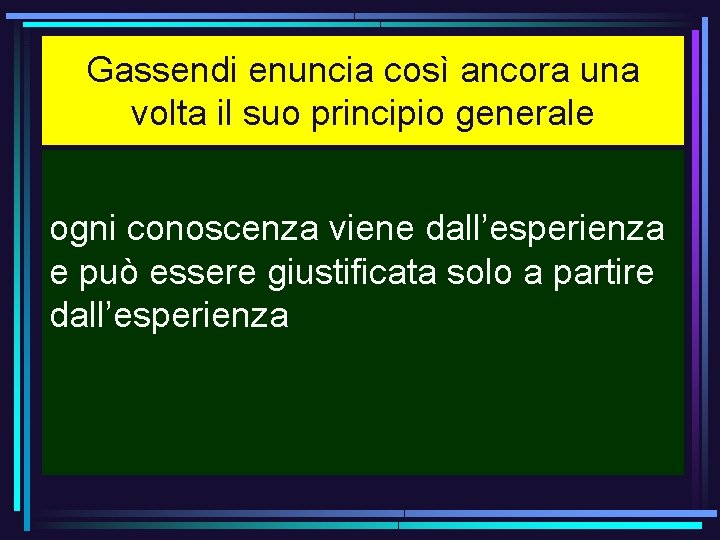 Gassendi enuncia così ancora una volta il suo principio generale ogni conoscenza viene dall’esperienza