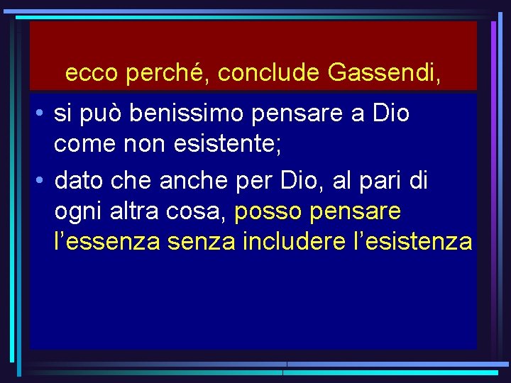 ecco perché, conclude Gassendi, • si può benissimo pensare a Dio come non esistente;