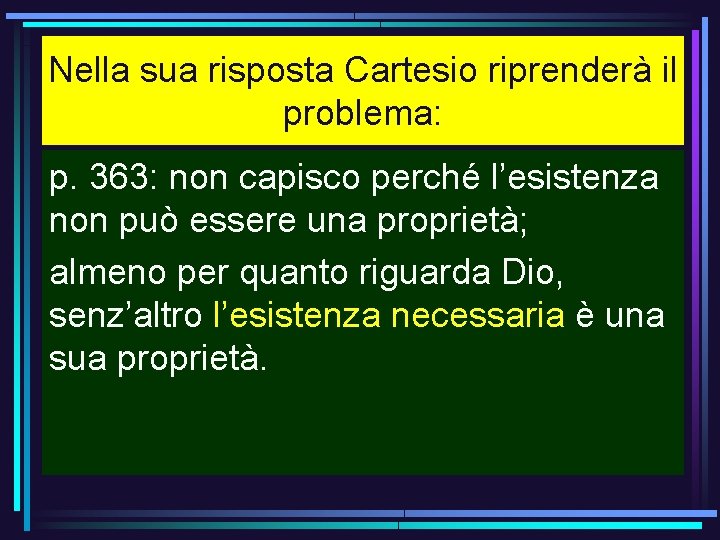 Nella sua risposta Cartesio riprenderà il problema: p. 363: non capisco perché l’esistenza non