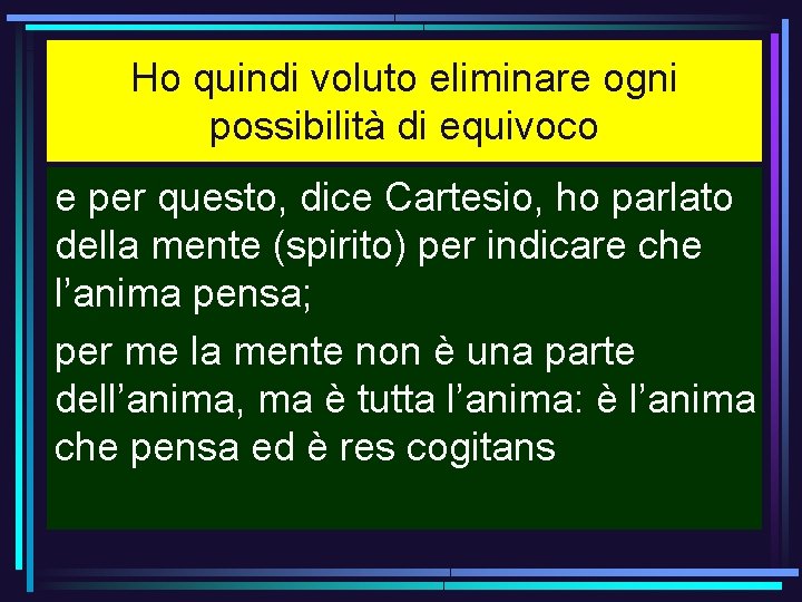 Ho quindi voluto eliminare ogni possibilità di equivoco e per questo, dice Cartesio, ho