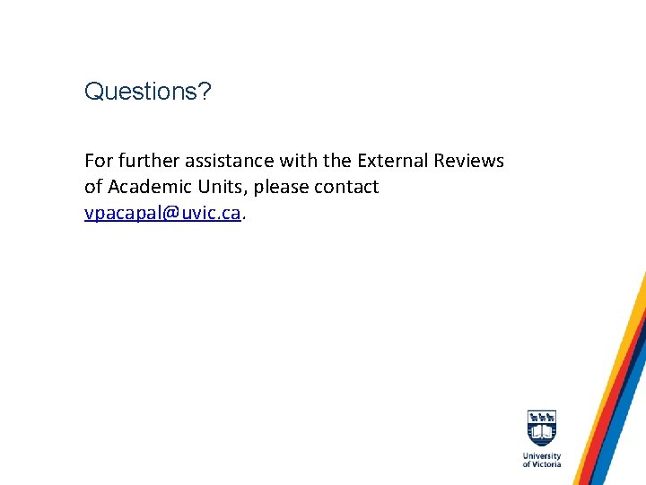 Questions? For further assistance with the External Reviews of Academic Units, please contact vpacapal@uvic.