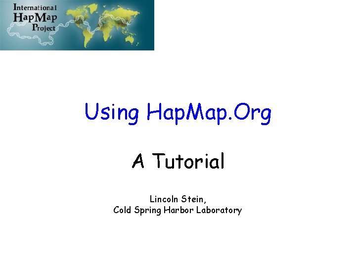 Using Hap. Map. Org A Tutorial Lincoln Stein, Cold Spring Harbor Laboratory 