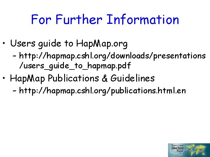 For Further Information • Users guide to Hap. Map. org – http: //hapmap. cshl.