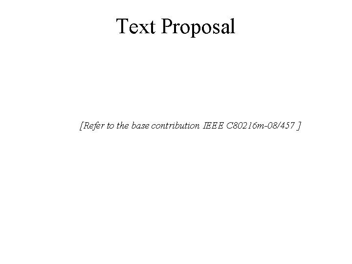 Text Proposal [Refer to the base contribution IEEE C 80216 m-08/457 ] 