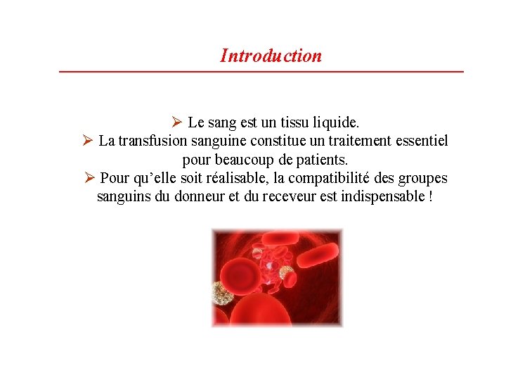 Introduction Ø Le sang est un tissu liquide. Ø La transfusion sanguine constitue un