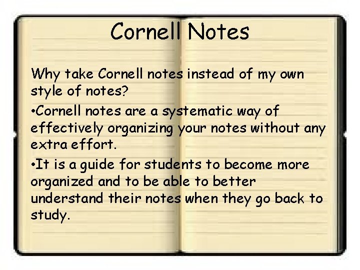 Cornell Notes Why take Cornell notes instead of my own style of notes? •