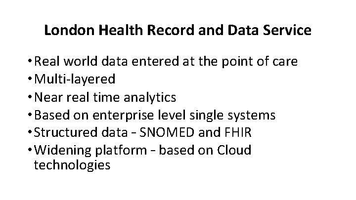 London Health Record and Data Service • Real world data entered at the point