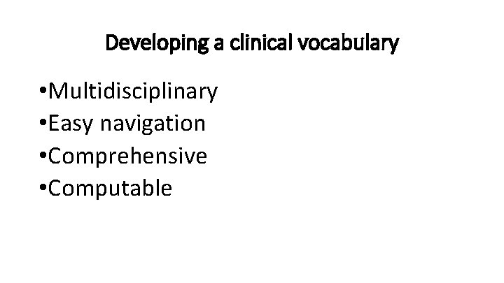 Developing a clinical vocabulary • Multidisciplinary • Easy navigation • Comprehensive • Computable 