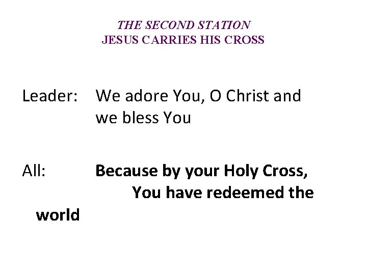 THE SECOND STATION JESUS CARRIES HIS CROSS Leader: We adore You, O Christ and