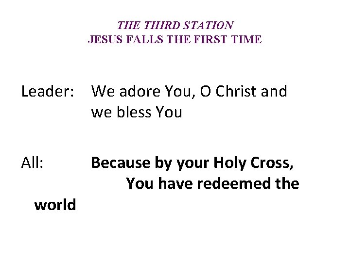 THE THIRD STATION JESUS FALLS THE FIRST TIME Leader: We adore You, O Christ