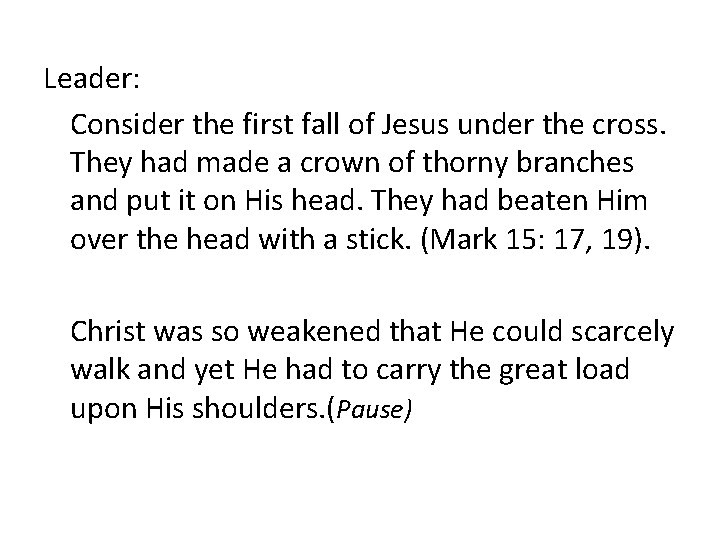 Leader: Consider the first fall of Jesus under the cross. They had made a