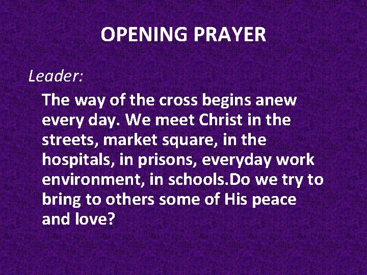 OPENING PRAYER Leader: The way of the cross begins anew every day. We meet