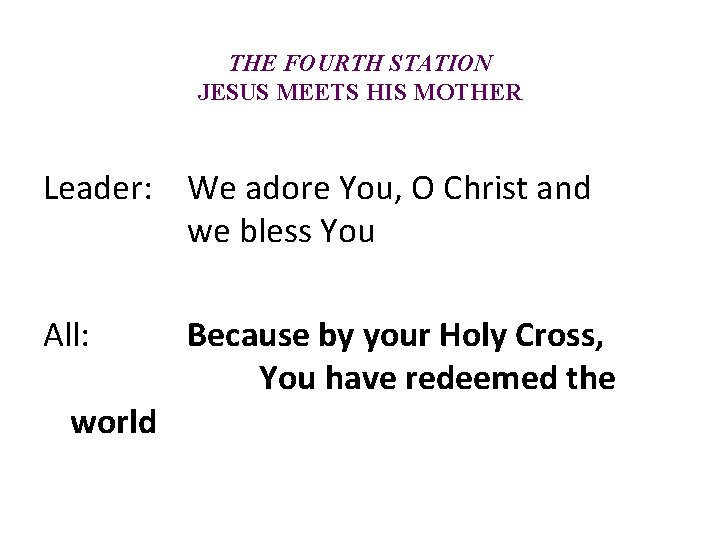 THE FOURTH STATION JESUS MEETS HIS MOTHER Leader: We adore You, O Christ and