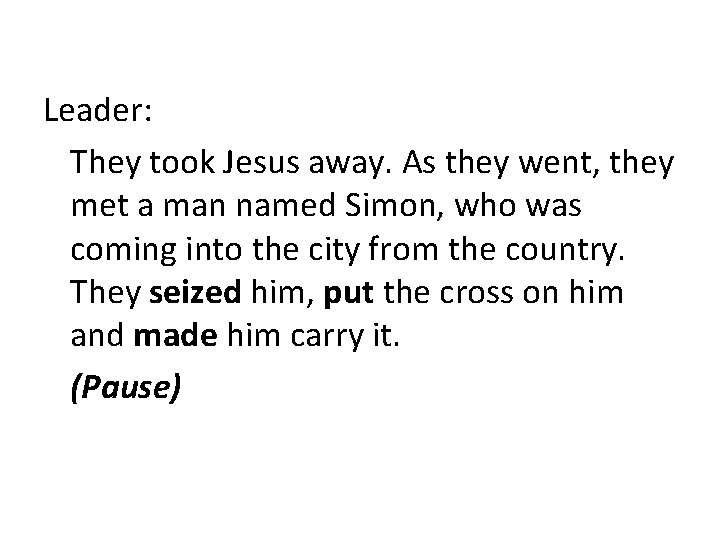 Leader: They took Jesus away. As they went, they met a man named Simon,