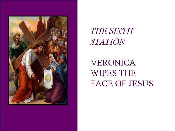 THE SIXTH STATION VERONICA WIPES THE FACE OF JESUS 