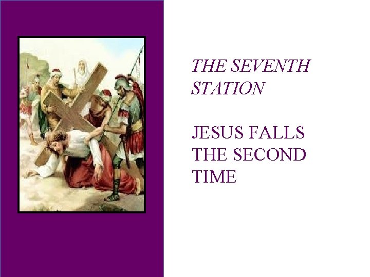 THE SEVENTH STATION JESUS FALLS THE SECOND TIME 