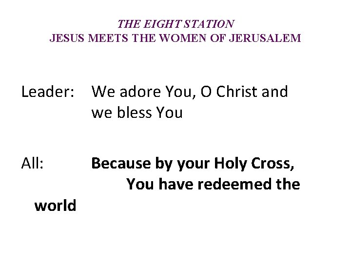 THE EIGHT STATION JESUS MEETS THE WOMEN OF JERUSALEM Leader: We adore You, O