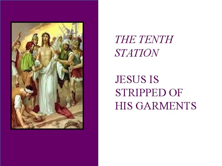 THE TENTH STATION JESUS IS STRIPPED OF HIS GARMENTS 